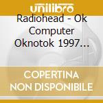 Radiohead - Ok Computer Oknotok 1997 2017 (2 Cd) cd