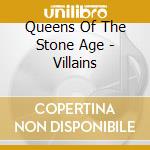 Queens Of The Stone Age - Villains cd musicale di Queens Of The Stone Age