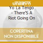 Yo La Tengo - There'S A Riot Going On cd musicale di Yo La Tengo