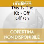 This Is The Kit - Off Off On cd