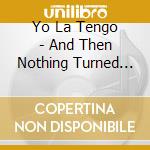 Yo La Tengo - And Then Nothing Turned Itself Inside-Out (2 Cd) cd