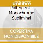 Poltergeist - Monochrome Subliminal cd