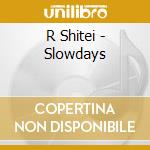 R Shitei - Slowdays cd musicale