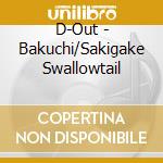 D-Out - Bakuchi/Sakigake Swallowtail cd