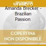 Amanda Brecker - Brazilian Passion cd musicale di Amanda Brecker