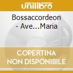 Bossaccordeon - Ave...Maria cd musicale di Bossaccordeon