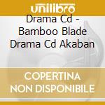 Drama Cd - Bamboo Blade Drama Cd Akaban cd