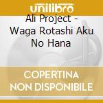Ali Project - Waga Rotashi Aku No Hana cd musicale di Ali Project