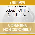 Code Geass Lelouch Of The Rebellion / O.S.T. cd