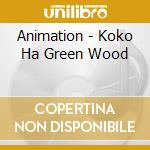 Animation - Koko Ha Green Wood cd