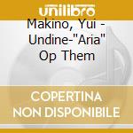 Makino, Yui - Undine-"Aria" Op Them cd