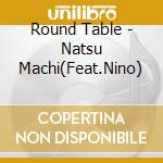 Round Table - Natsu Machi(Feat.Nino) cd
