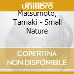 Matsumoto, Tamaki - Small Nature cd