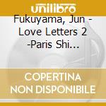 Fukuyama, Jun - Love Letters 2 -Paris Shi Romantic cd musicale