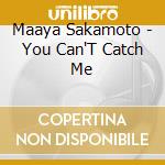 Maaya Sakamoto - You Can'T Catch Me cd musicale di Maaya Sakamoto