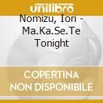 Nomizu, Iori - Ma.Ka.Se.Te Tonight cd