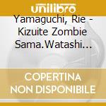 Yamaguchi, Rie - Kizuite Zombie Sama.Watashi Ha Classmate Desu cd