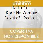 Radio Cd - Kore Ha Zombie Desuka?- Radio Cd 1 cd