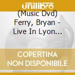 (Music Dvd) Ferry, Bryan - Live In Lyon 2011 (2 Dvd) cd