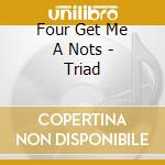 Four Get Me A Nots - Triad cd