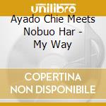 Ayado Chie Meets Nobuo Har - My Way cd