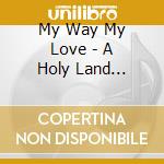 My Way My Love - A Holy Land Invader cd
