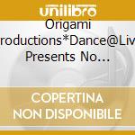 Origami Productions*Dance@Live Presents No Dance.No Life. / Various cd