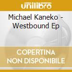 Michael Kaneko - Westbound Ep cd