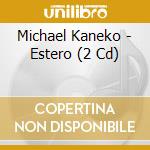 Michael Kaneko - Estero (2 Cd) cd