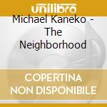 Michael Kaneko - The Neighborhood cd