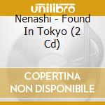 Nenashi - Found In Tokyo (2 Cd) cd