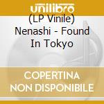 (LP Vinile) Nenashi - Found In Tokyo vinile