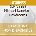 (LP Vinile) Michael Kaneko - Daydreams vinile