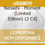 Nenashi - Moment (Limited Edition) (2 Cd) cd