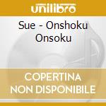 Sue - Onshoku Onsoku cd