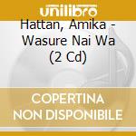 Hattan, Amika - Wasure Nai Wa (2 Cd) cd