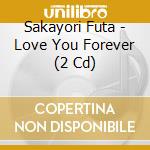 Sakayori Futa - Love You Forever (2 Cd) cd
