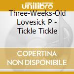 Three-Weeks-Old Lovesick P - Tickle Tickle cd