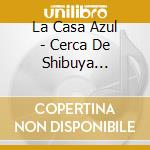 La Casa Azul - Cerca De Shibuya (Japanese Compilation) cd