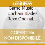 Game Music - Unchain Blades Rexx Original Soundtrack cd
