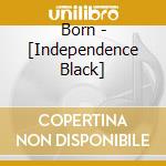 Born - [Independence Black] cd