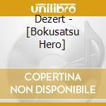 Dezert - [Bokusatsu Hero] cd