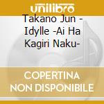 Takano Jun - Idylle -Ai Ha Kagiri Naku- cd