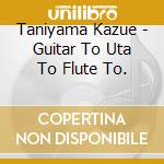 Taniyama Kazue - Guitar To Uta To Flute To. cd