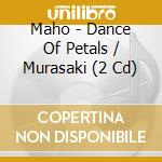 Maho - Dance Of Petals / Murasaki (2 Cd) cd musicale