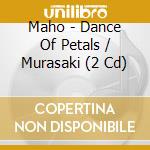 Maho - Dance Of Petals / Murasaki (2 Cd) cd