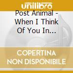 Post Animal - When I Think Of You In A Castle cd