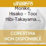Moriike, Hisako - Tooi Hibi-Takayama Atsushi Sakuhin Shuu cd