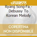 Ryang Song-Fa - Debussy To Korean Melody cd