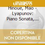 Hinoue, Mao - Lyapunov: Piano Sonata, Modest Mussorgsky cd musicale di Hinoue, Mao